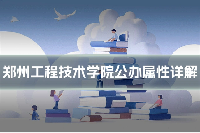 郑州工程技术学院公办属性详解