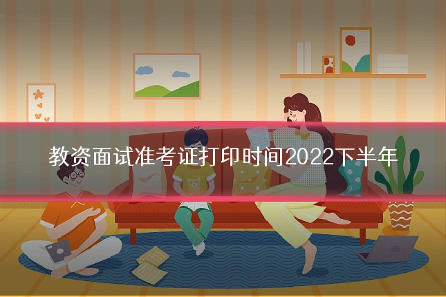 教资面试准考证打印时间2022下半年