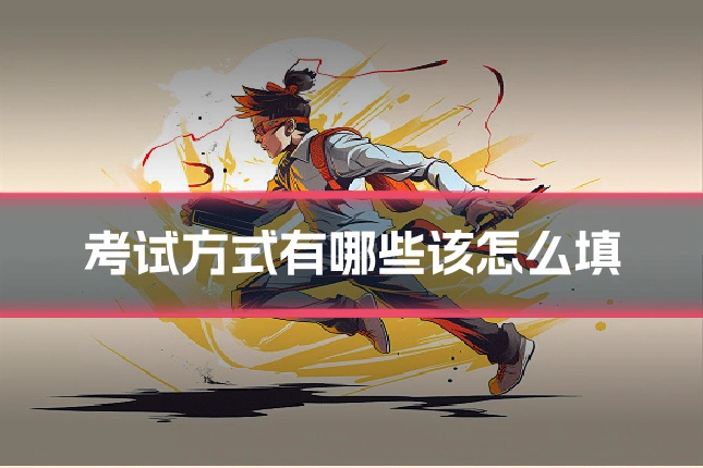 考试方式有哪些该怎么填