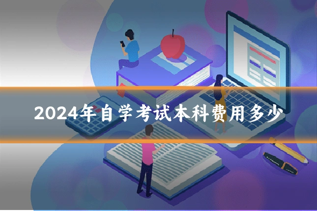 2024年自学考试本科费用多少