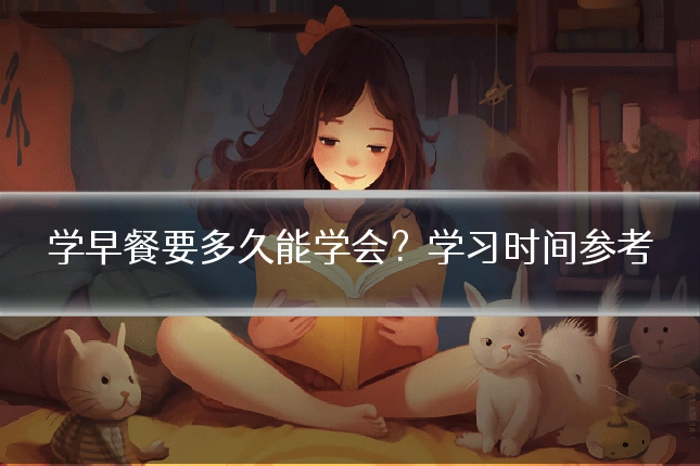 学早餐要多久能学会？学习时间参考