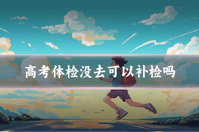 高考体检没去可以补检吗