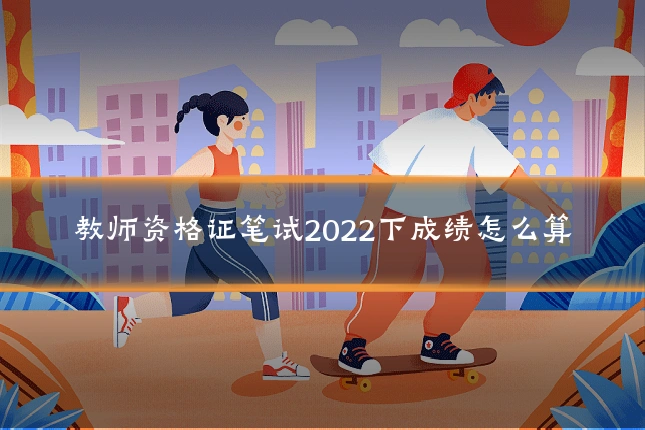 教师资格证笔试2022下成绩怎么算