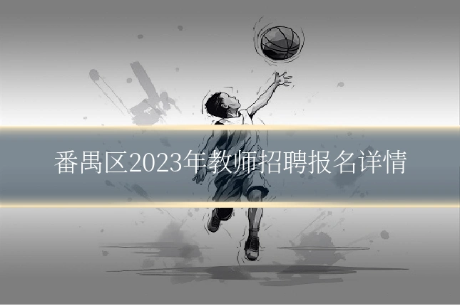 番禺区2023年教师招聘报名详情