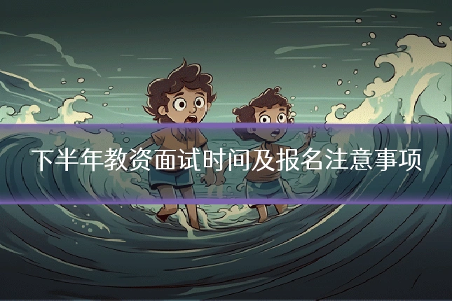 下半年教资面试时间及报名注意事项