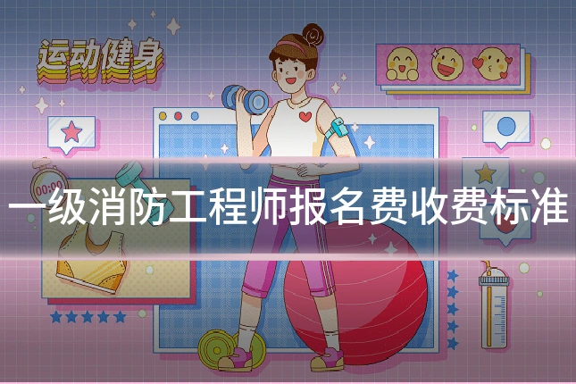 一级消防工程师报名费收费标准