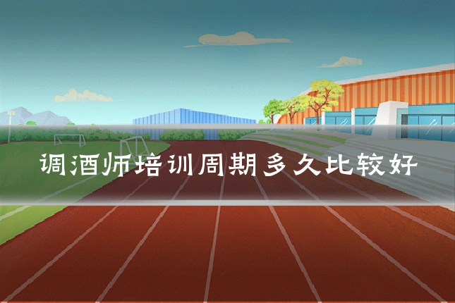 调酒师培训周期多久比较好