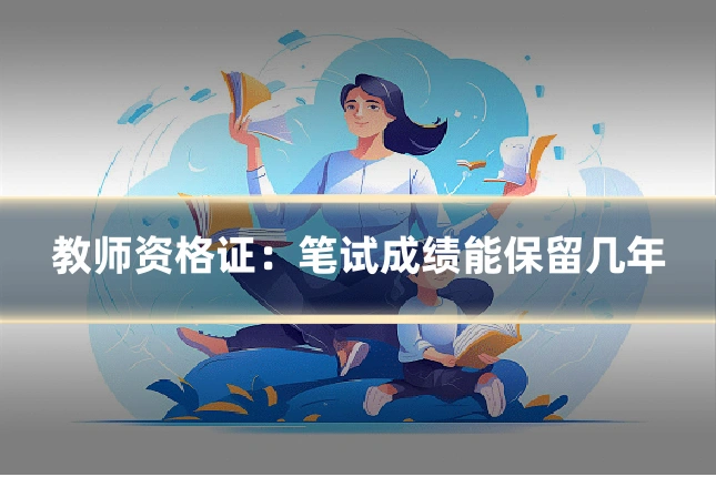 教师资格证：笔试成绩能保留几年