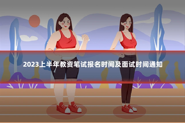 2023上半年教资笔试报名时间及面试时间通知