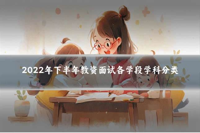 2022年下半年教资面试各学段学科分类