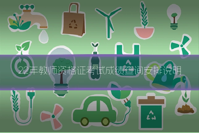 22年教师资格证考试成绩查询安排说明