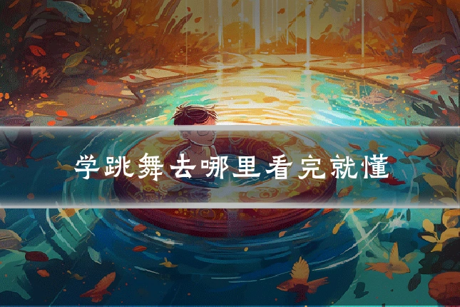 学跳舞去哪里看完就懂