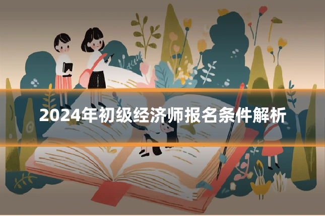 2024年初级经济师报名条件解析