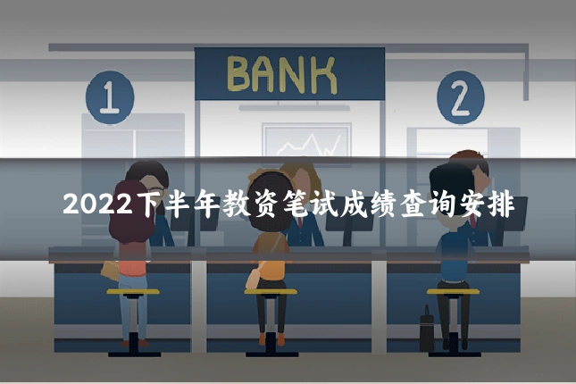 2022下半年教资笔试成绩查询安排