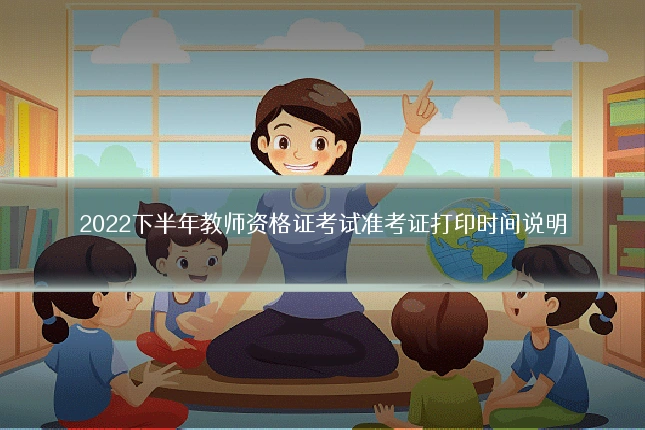 2022下半年教师资格证考试准考证打印时间说明