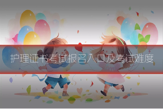 护理证书考试报名入口及考试难度