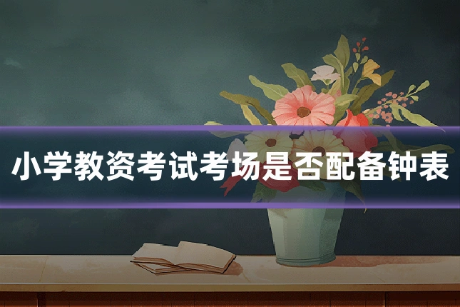 小学教资考试考场是否配备钟表