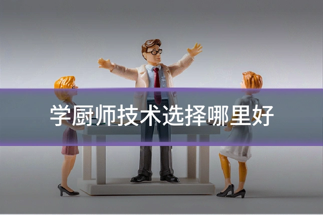 学厨师技术选择哪里好