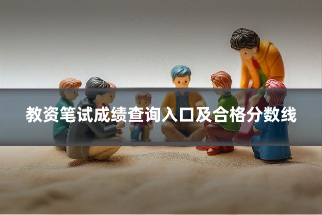 教资笔试成绩查询入口及合格分数线