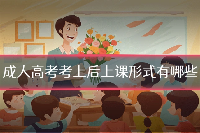 成人高考考上后上课形式有哪些