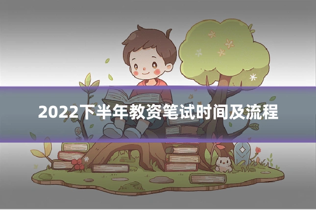2022下半年教资笔试时间及流程