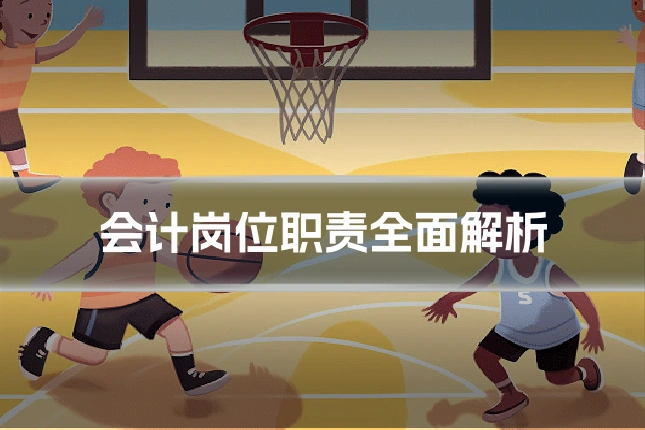 会计岗位职责全面解析
