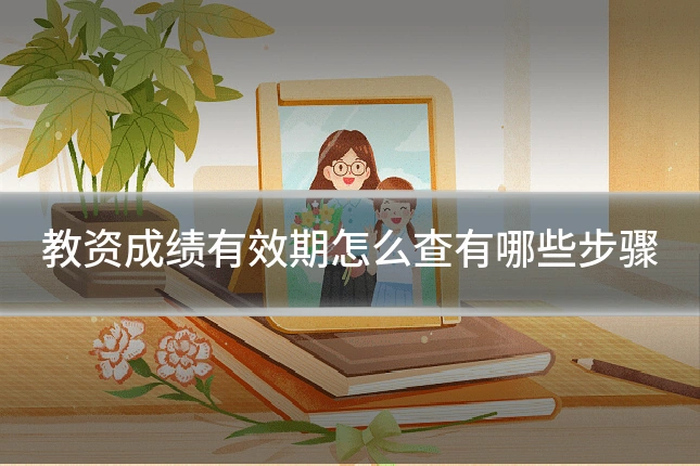教资成绩有效期怎么查有哪些步骤