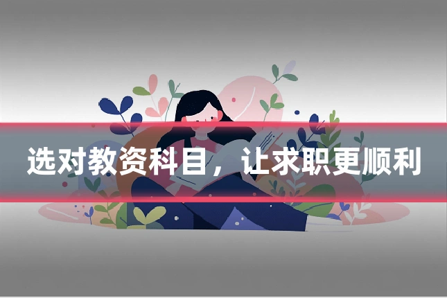 选对教资科目，让求职更顺利
