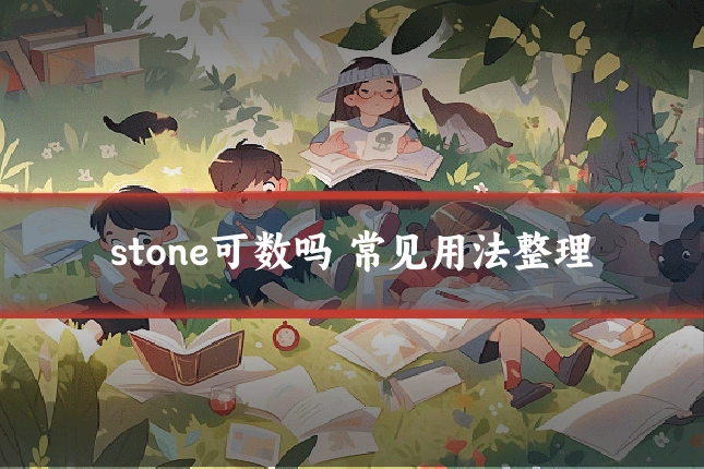stone可数吗 常见用法整理