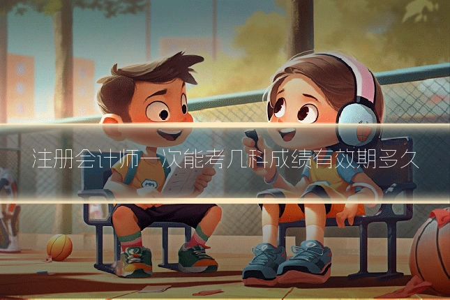 注册会计师一次能考几科成绩有效期多久