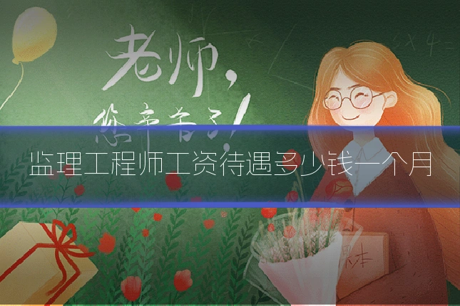 监理工程师工资待遇多少钱一个月