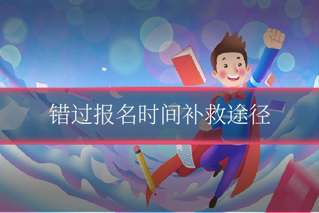 错过报名时间补救途径