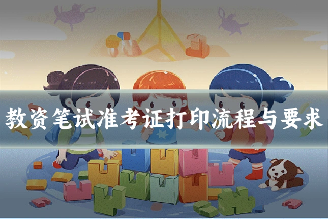 教资笔试准考证打印流程与要求