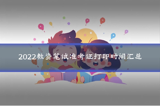 2022教资笔试准考证打印时间汇总