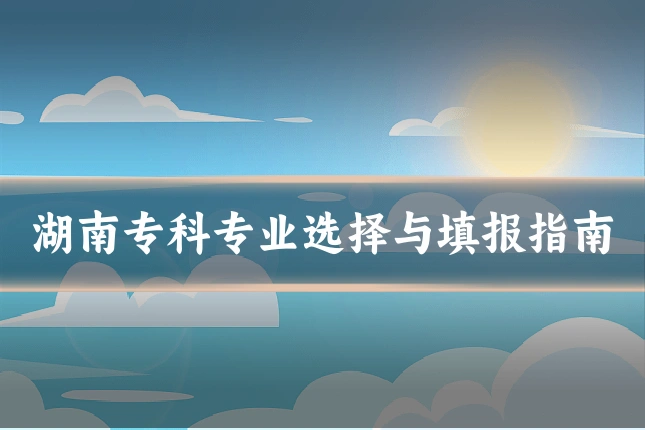 湖南专科专业选择与填报指南