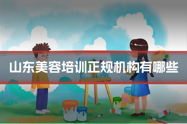 山东美容培训正规机构有哪些