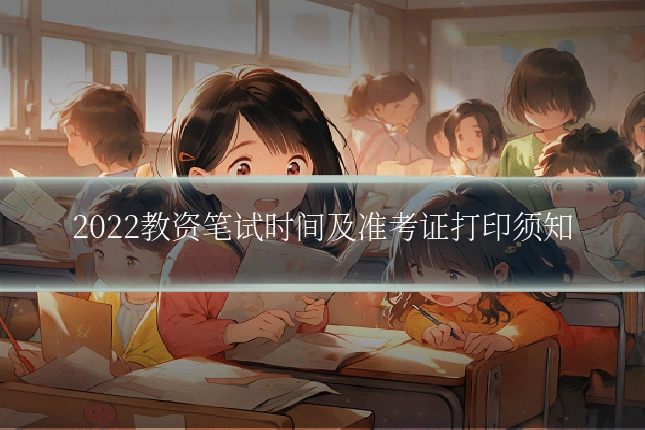 2022教资笔试时间及准考证打印须知