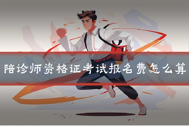 陪诊师资格证考试报名费怎么算
