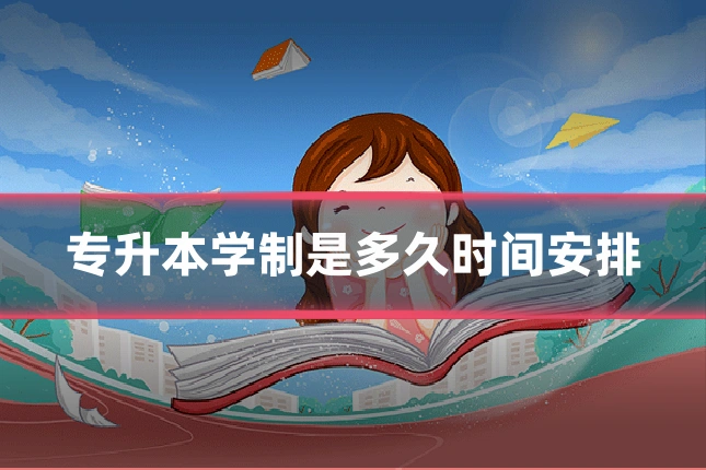 专升本学制是多久时间安排