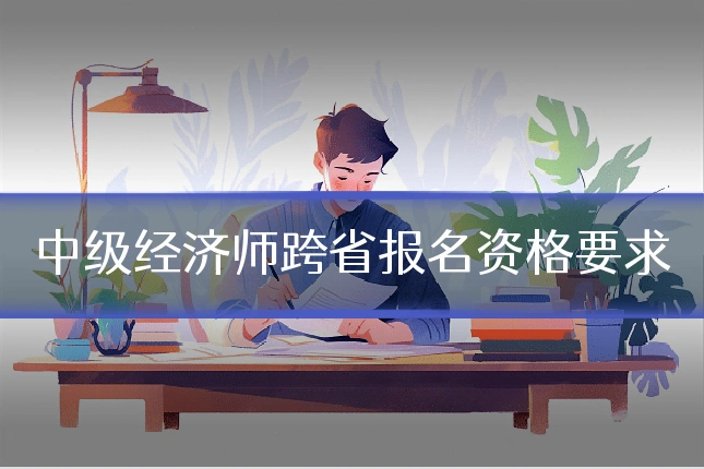 中级经济师跨省报名资格要求