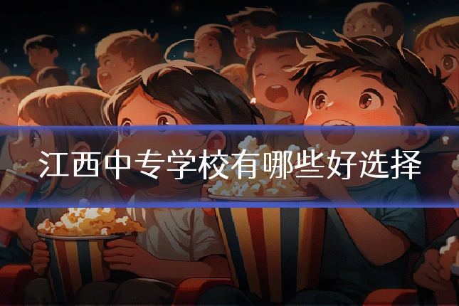 江西中专学校有哪些好选择