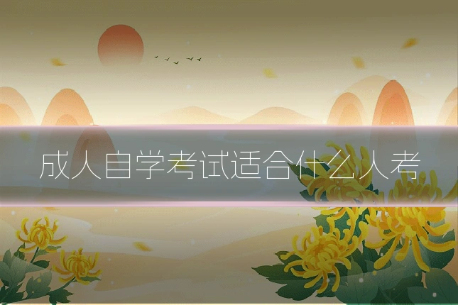 成人自学考试适合什么人考