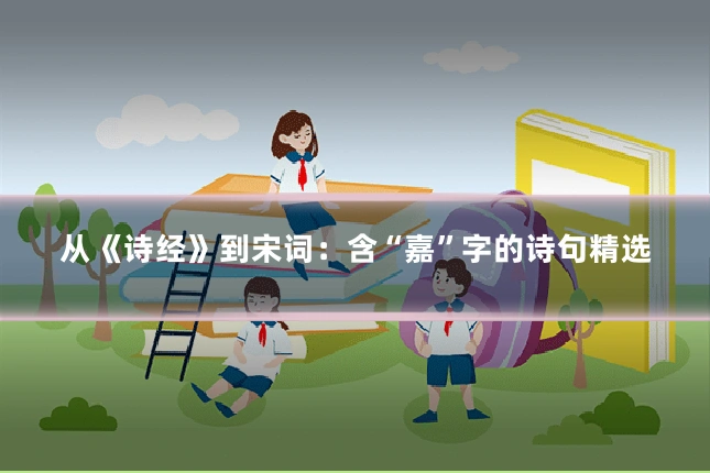 从《诗经》到宋词：含“嘉”字的诗句精选