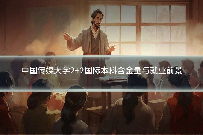 中国传媒大学2+2国际本科含金量与就业前景