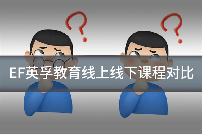 EF英孚教育线上线下课程对比