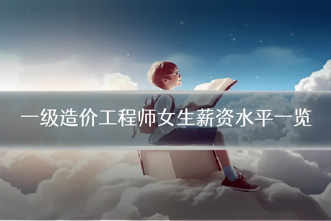 一级造价工程师女生薪资水平一览