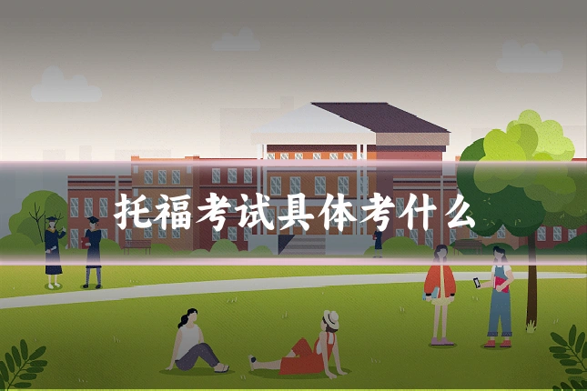 托福考试具体考什么