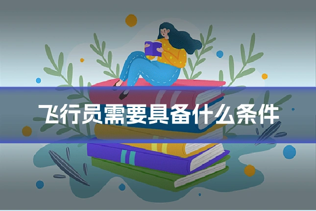 飞行员需要具备什么条件