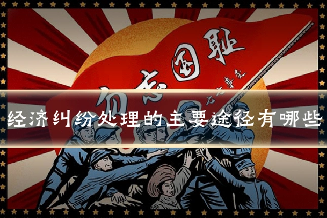 经济纠纷处理的主要途径有哪些