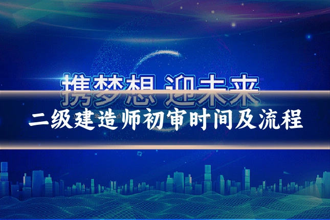 二级建造师初审时间及流程